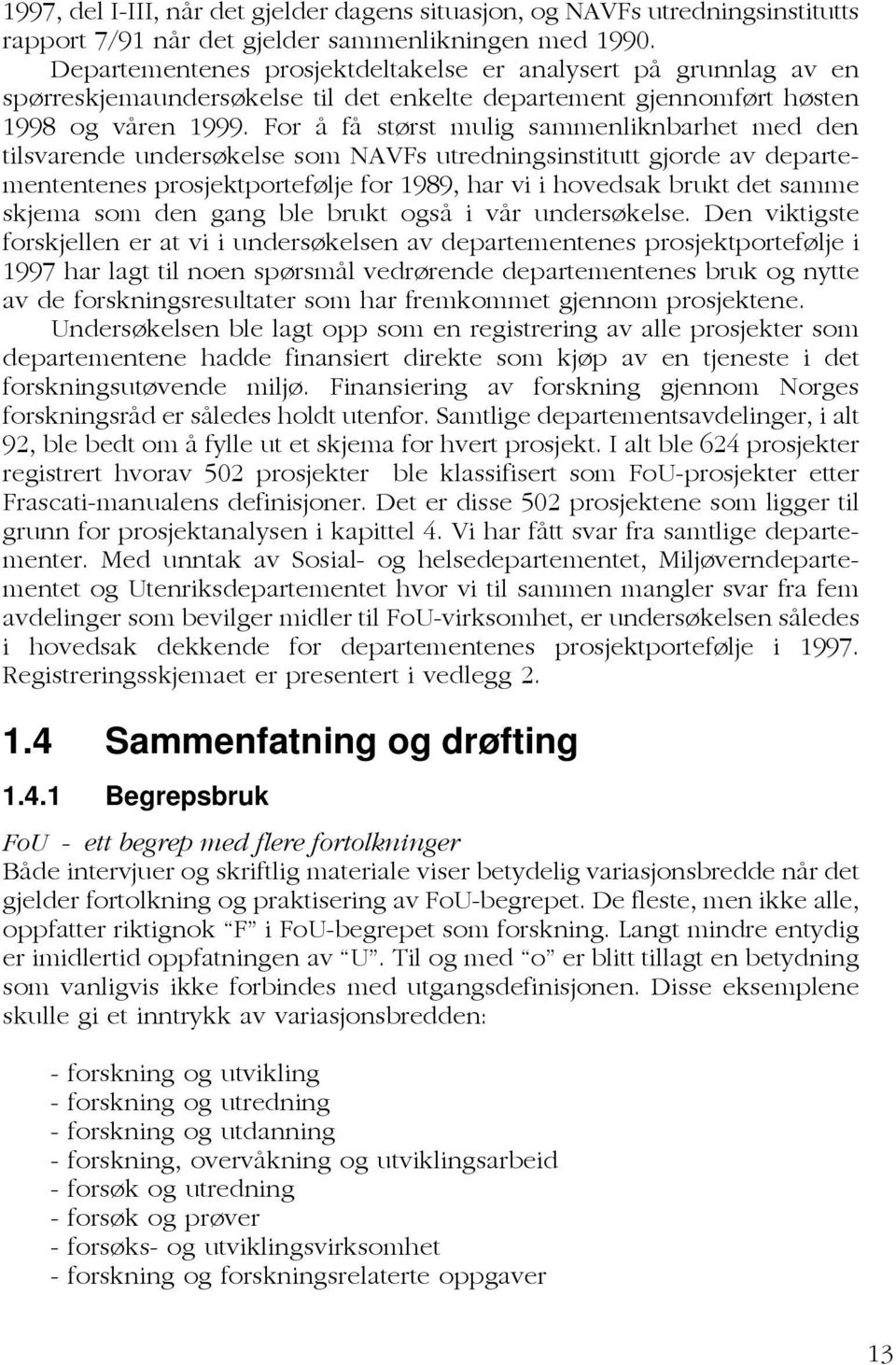 For å få størst mulig sammenliknbarhet med den tilsvarende undersøkelse som NAVFs utredningsinstitutt gjorde av departemententenes prosjektportefølje for 1989, har vi i hovedsak brukt det samme