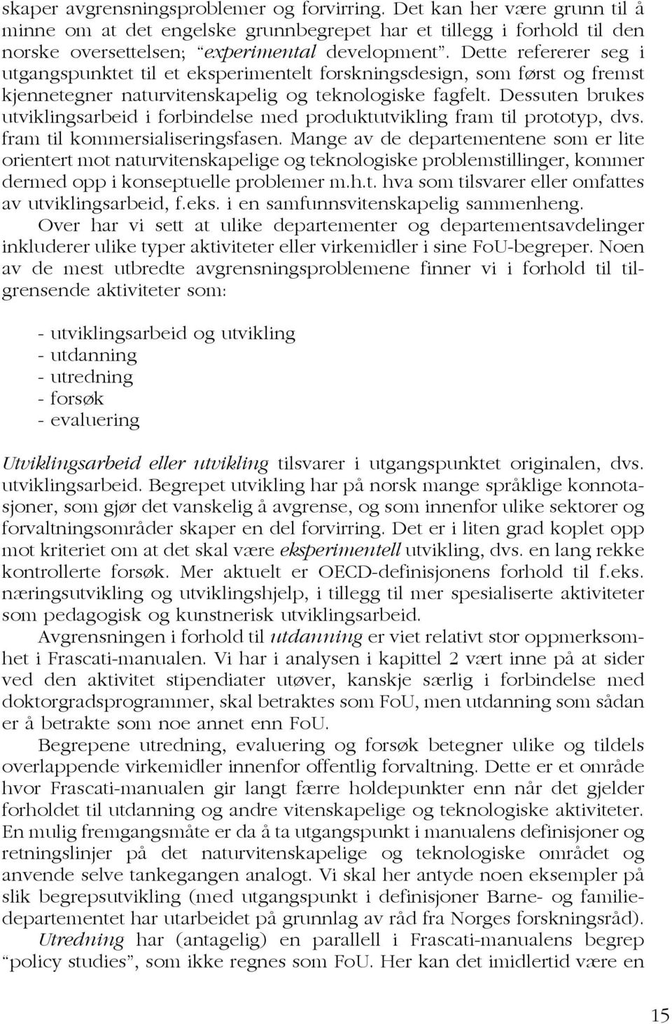 Dessuten brukes utviklingsarbeid i forbindelse med produktutvikling fram til prototyp, dvs. fram til kommersialiseringsfasen.