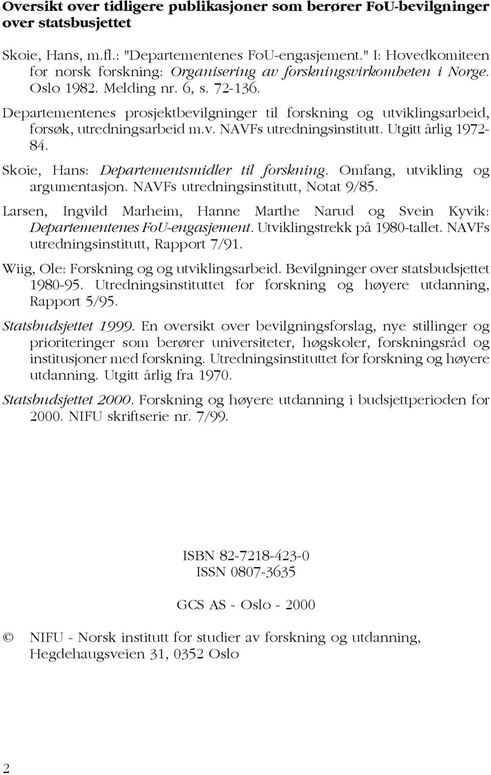 Departementenes prosjektbevilgninger til forskning og utviklingsarbeid, forsøk, utredningsarbeid m.v. NAVFs utredningsinstitutt. Utgitt årlig 1972-84. Skoie, Hans: Departementsmidler til forskning.