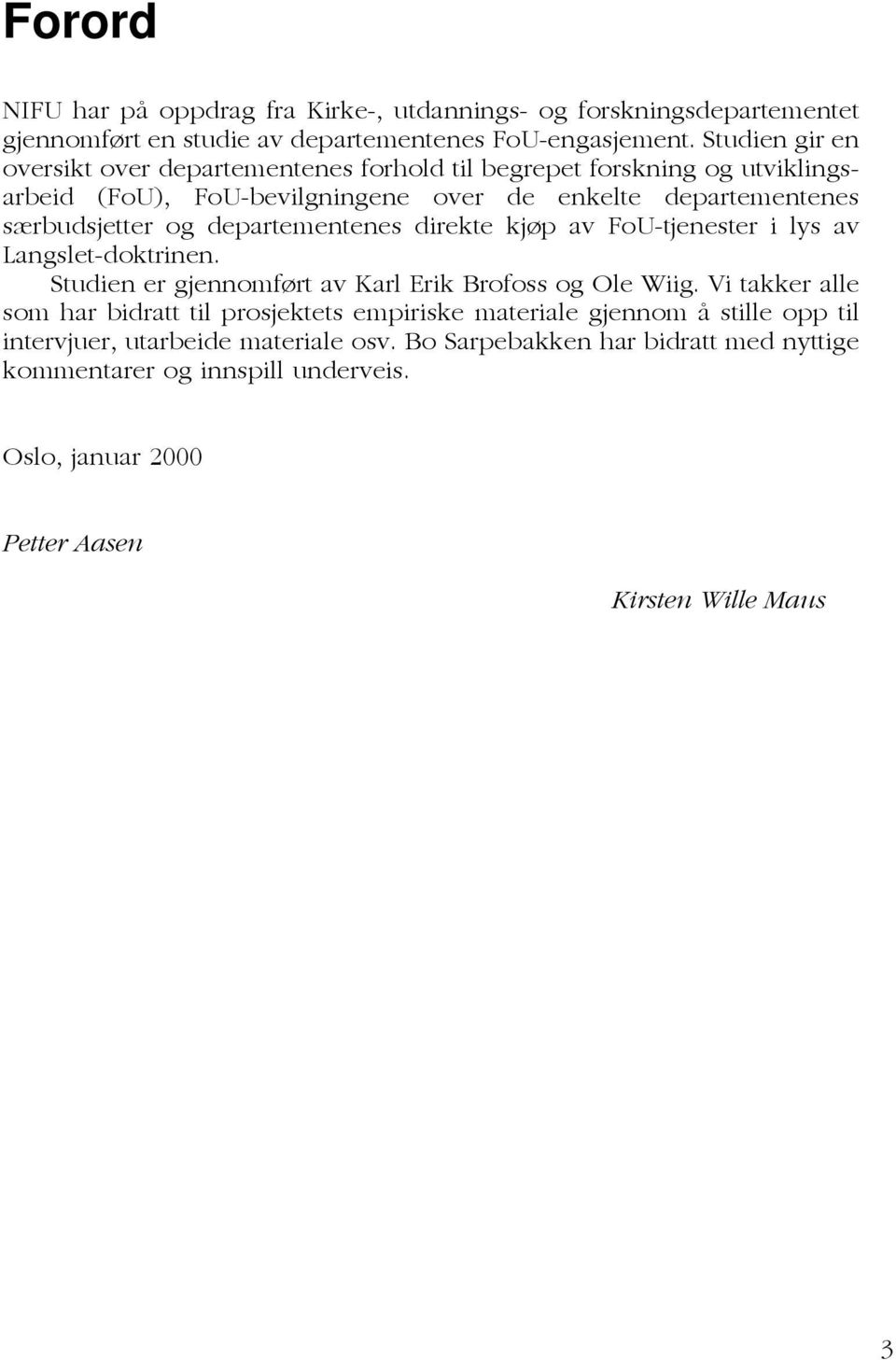 departementenes direkte kjøp av FoU-tjenester i lys av Langslet-doktrinen. Studien er gjennomført av Karl Erik Brofoss og Ole Wiig.