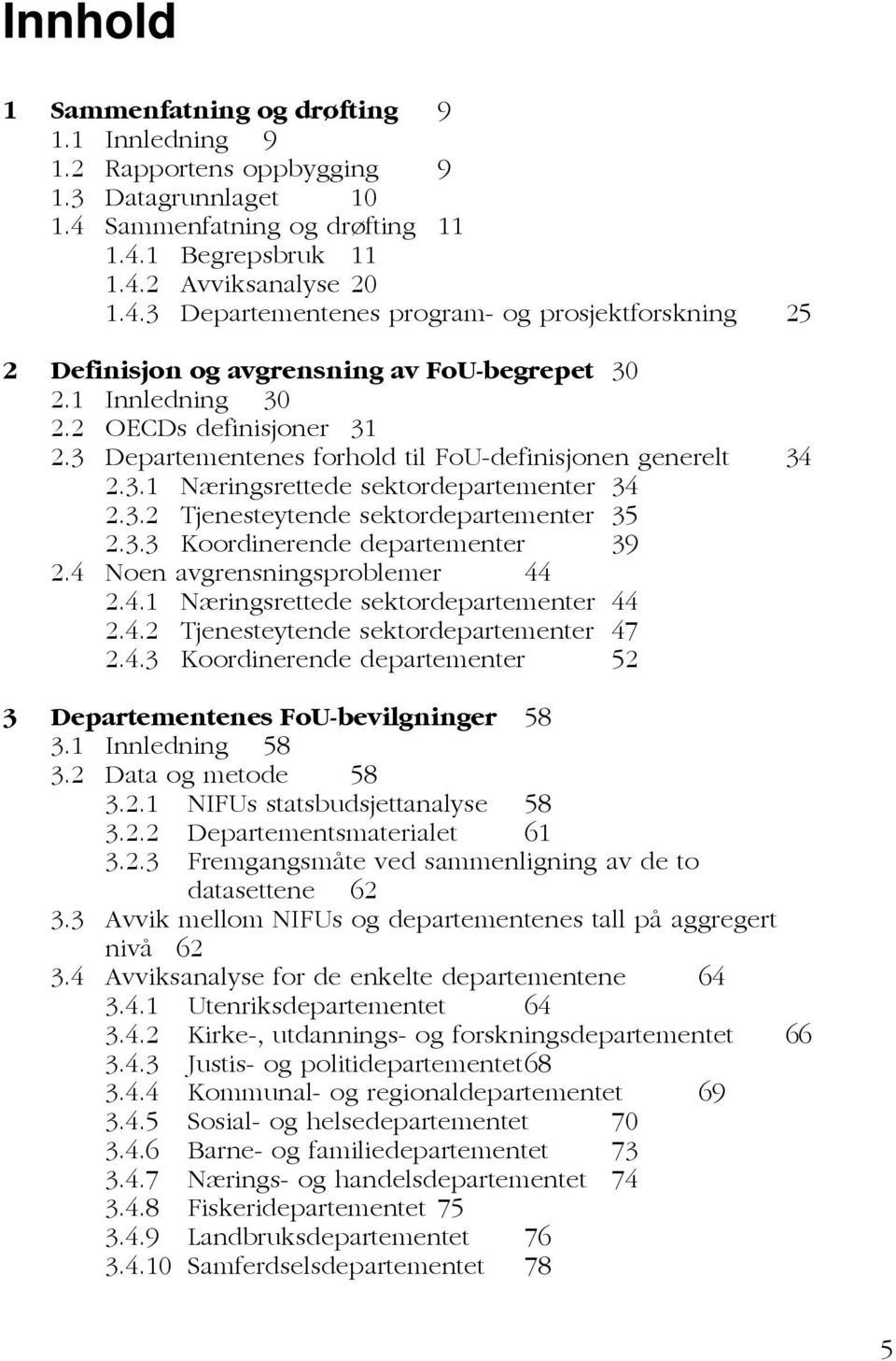 2 OECDs definisjoner 31 2.3 Departementenes forhold til FoU-definisjonen generelt 34 2.3.1 Næringsrettede sektordepartementer 34 2.3.2 Tjenesteytende sektordepartementer 35 2.3.3 Koordinerende departementer 39 2.