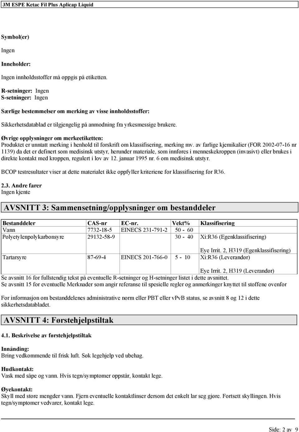 Øvrige opplysninger om merkeetiketten: Produktet er unntatt merking i henhold til forskrift om, merking mv.