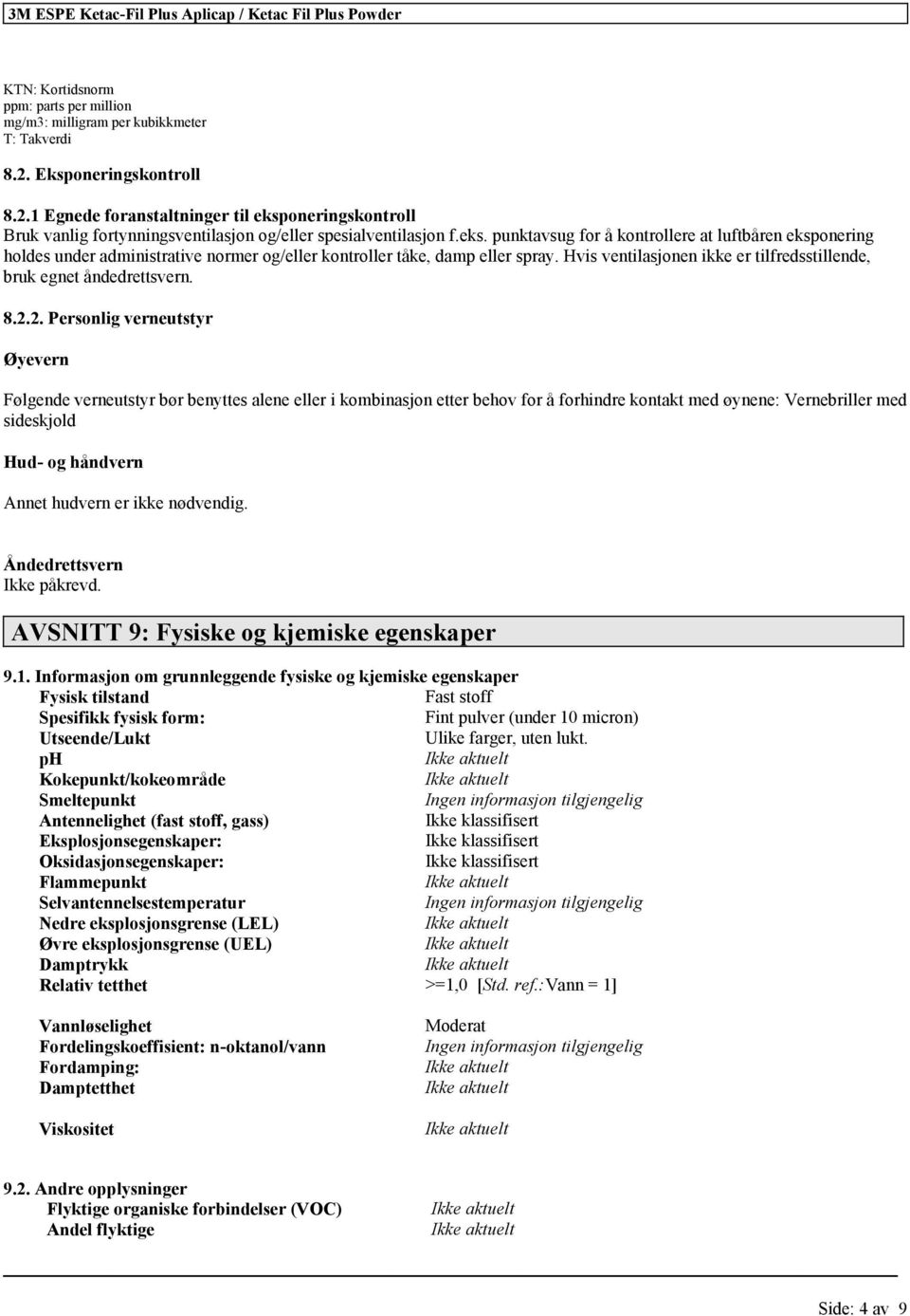 Hvis ventilasjonen ikke er tilfredsstillende, bruk egnet åndedrettsvern. 8.2.