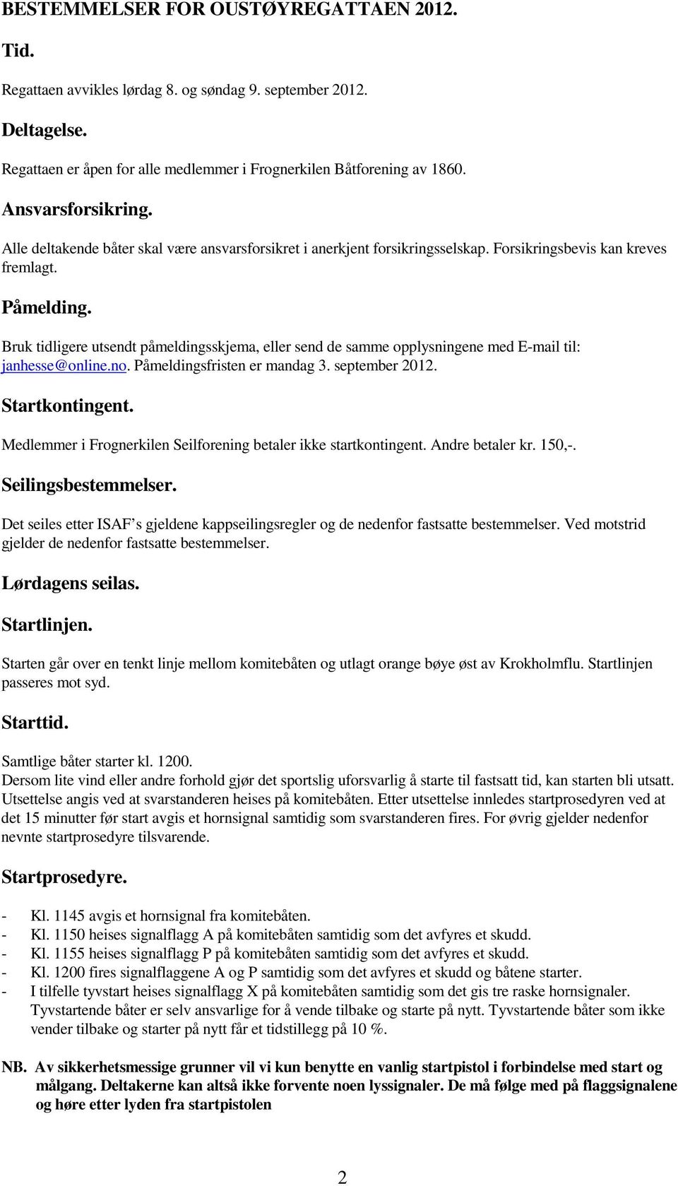 Bruk tidligere utsendt påmeldingsskjema, eller send de samme opplysningene med E-mail til: janhesse@online.no. Påmeldingsfristen er mandag 3. september 2012. Startkontingent.