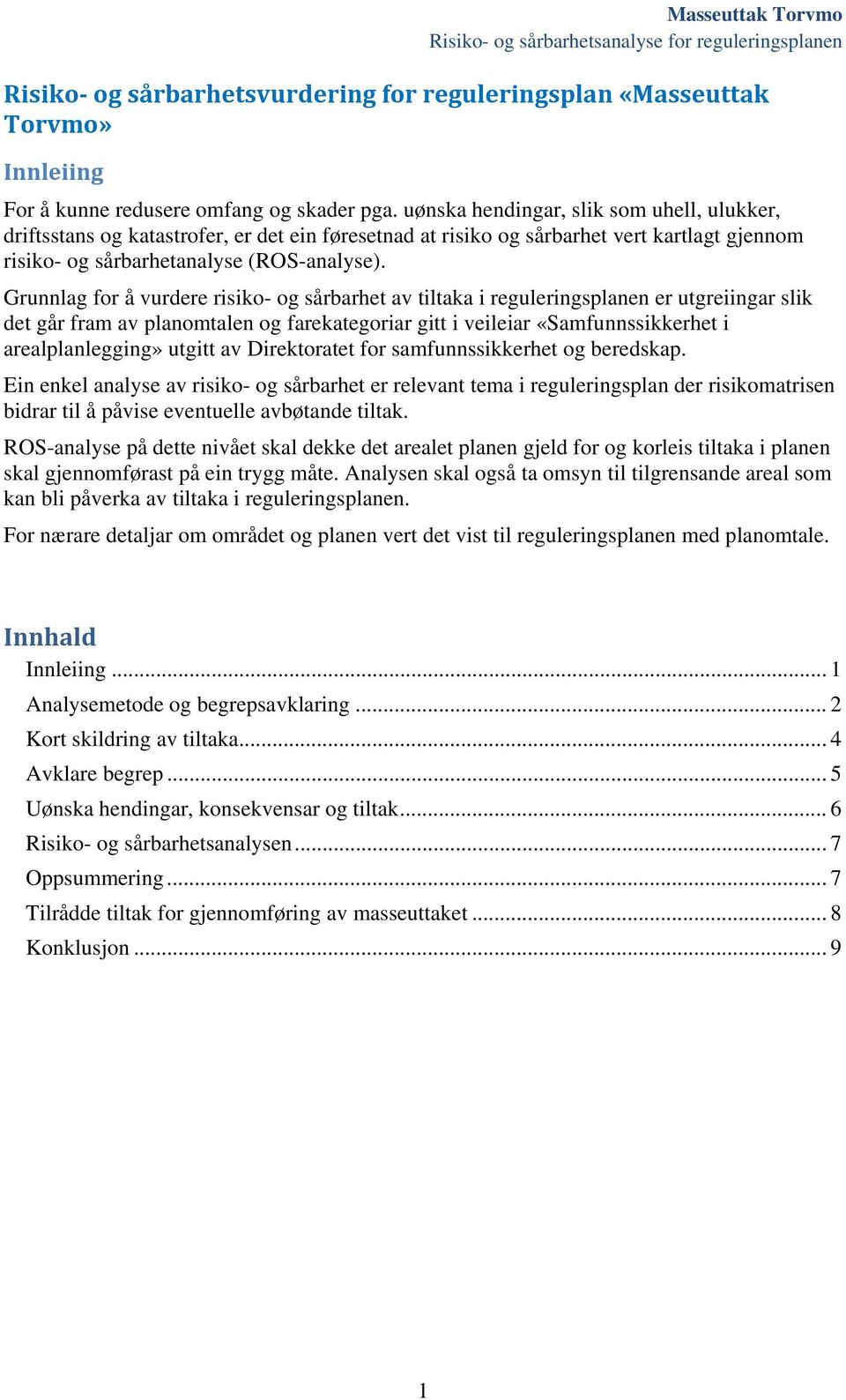 Grunnlag for å vurdere risiko- og sårbarhet av tiltaka i reguleringsplanen er utgreiingar slik det går fram av planomtalen og farekategoriar gitt i veileiar «Samfunnssikkerhet i arealplanlegging»