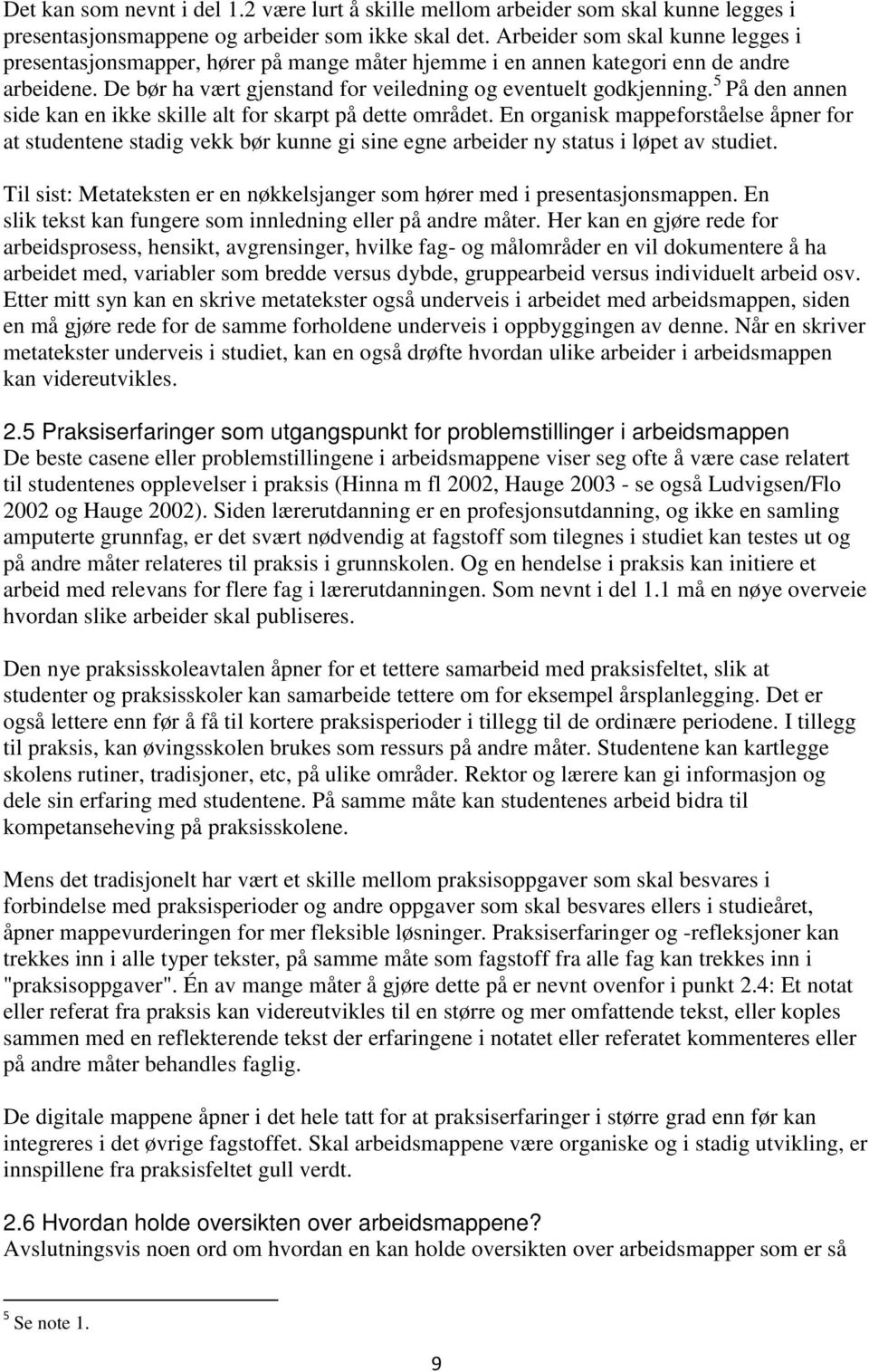 5 På den annen side kan en ikke skille alt for skarpt på dette området. En organisk mappeforståelse åpner for at studentene stadig vekk bør kunne gi sine egne arbeider ny status i løpet av studiet.