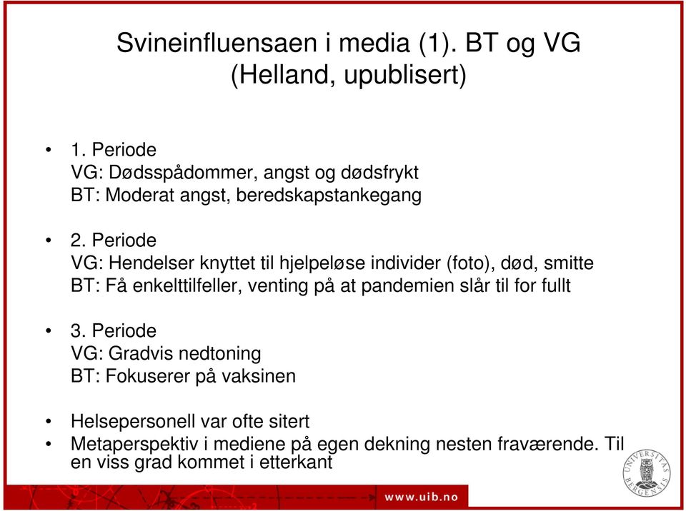 Periode VG: Hendelser knyttet til hjelpeløse individer (foto), død, smitte BT: Få enkelttilfeller, venting på at