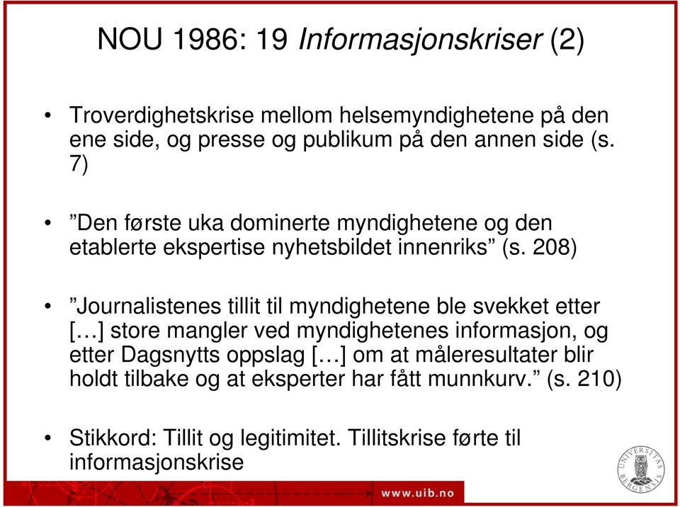 208) Journalistenes tillit til myndighetene ble svekket etter [ ] store mangler ved myndighetenes informasjon, og etter Dagsnytts