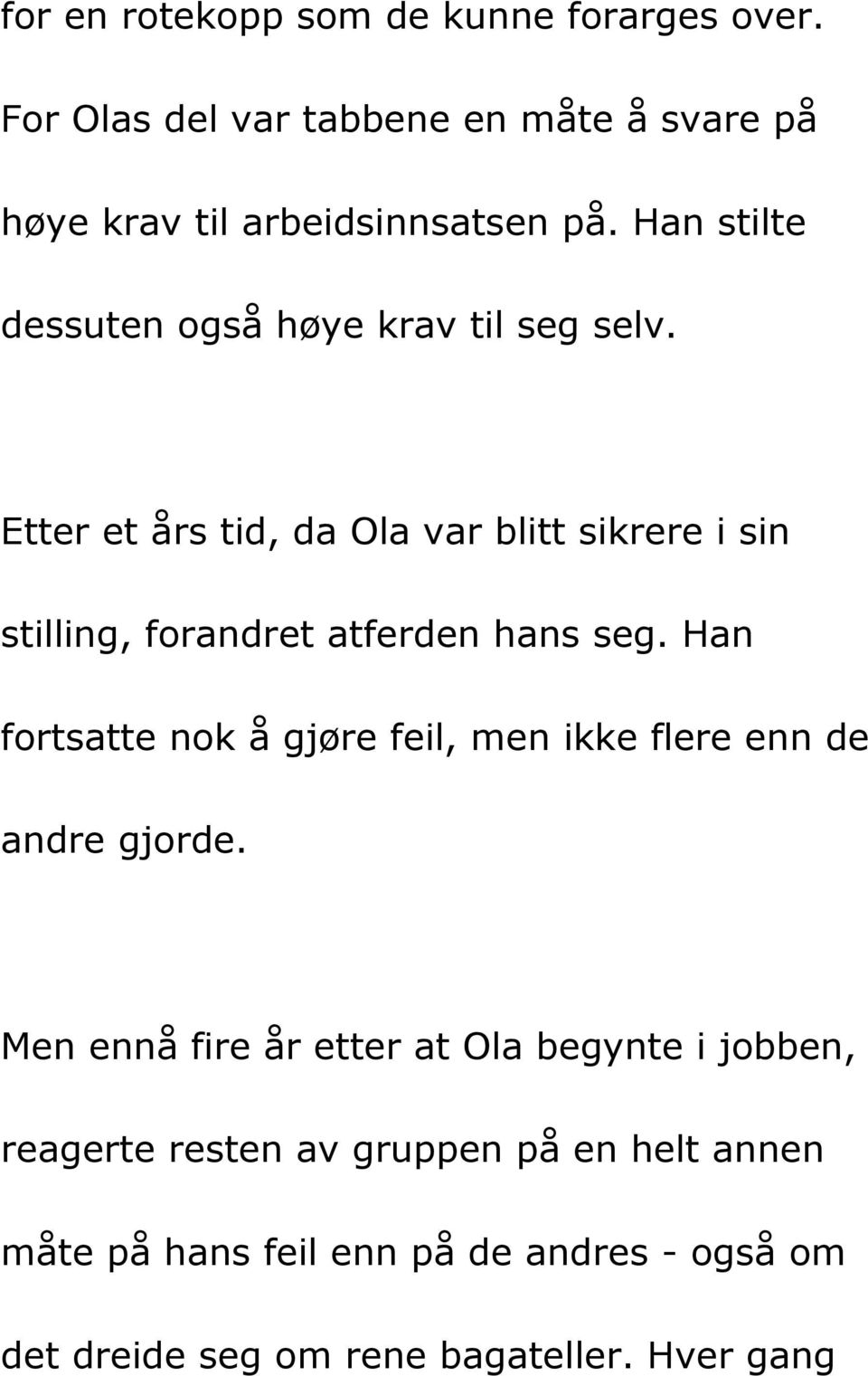 Etter et års tid, da Ola var blitt sikrere i sin stilling, forandret atferden hans seg.