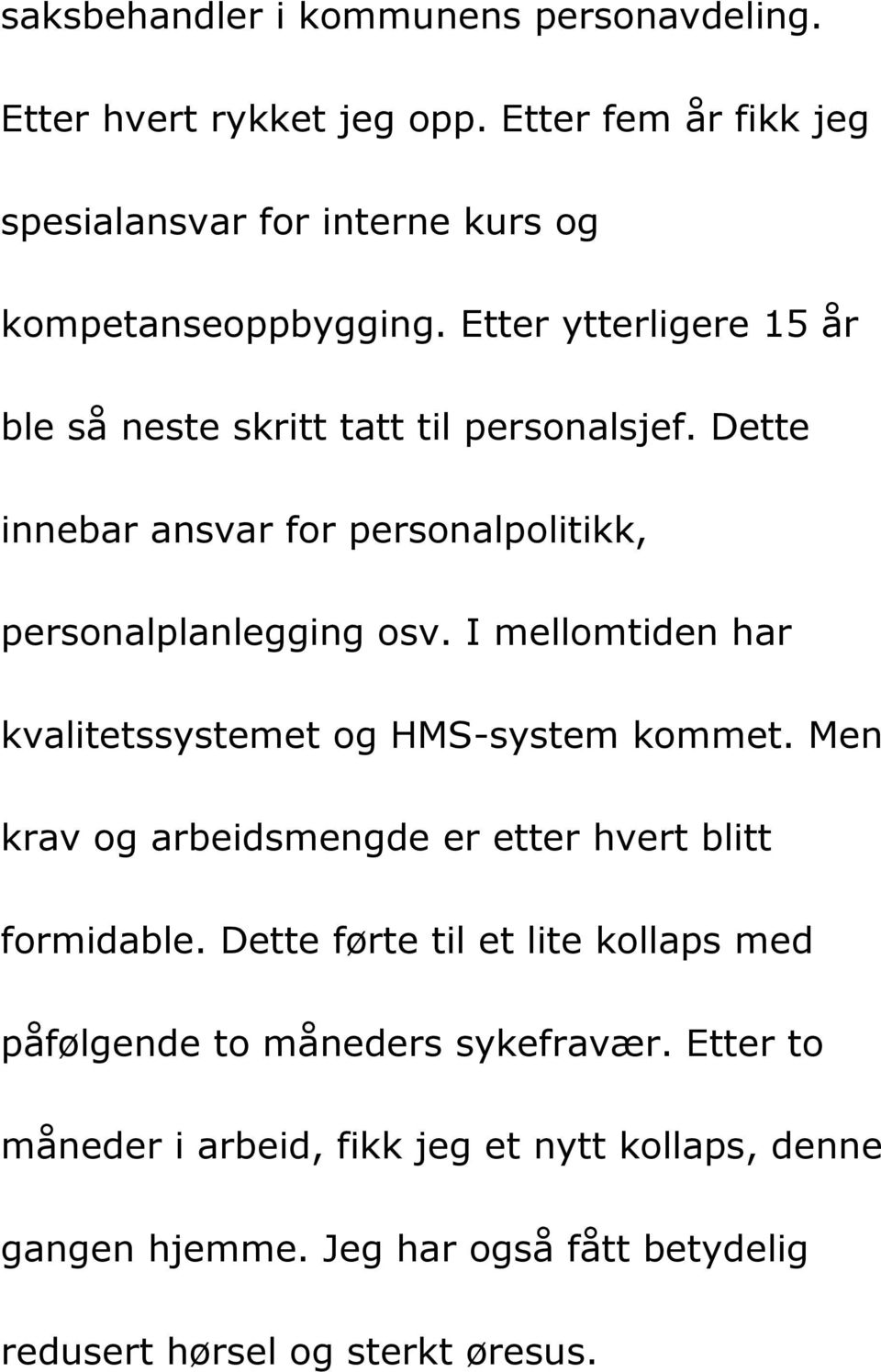 I mellomtiden har kvalitetssystemet og HMS-system kommet. Men krav og arbeidsmengde er etter hvert blitt formidable.