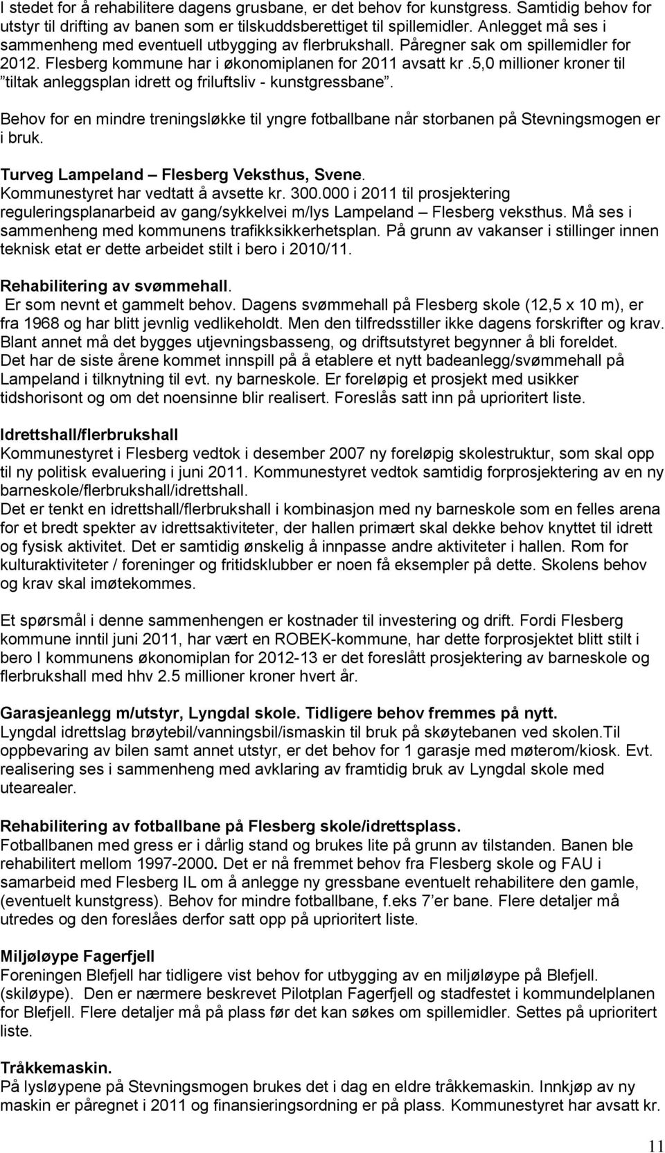 5,0 millioner kroner til tiltak anleggsplan idrett og friluftsliv - kunstgressbane. Behov for en mindre treningsløkke til yngre fotballbane når storbanen på Stevningsmogen er i bruk.