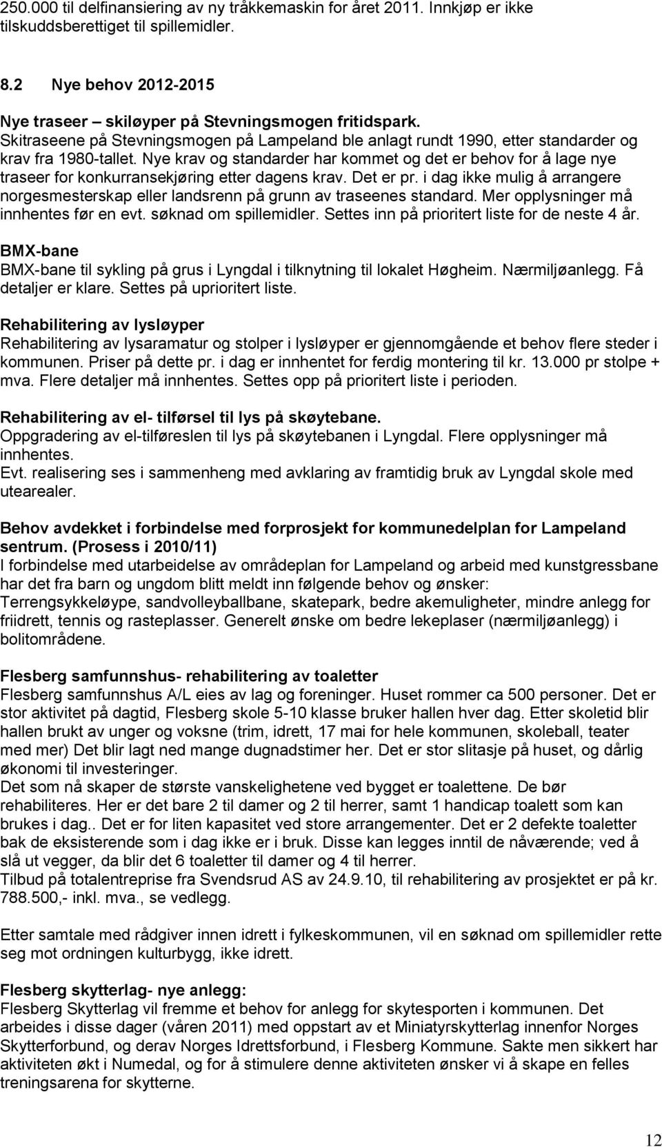 Nye krav og standarder har kommet og det er behov for å lage nye traseer for konkurransekjøring etter dagens krav. Det er pr.