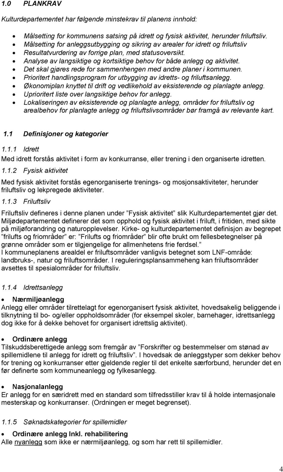 Analyse av langsiktige og kortsiktige behov for både anlegg og aktivitet. Det skal gjøres rede for sammenhengen med andre planer i kommunen.