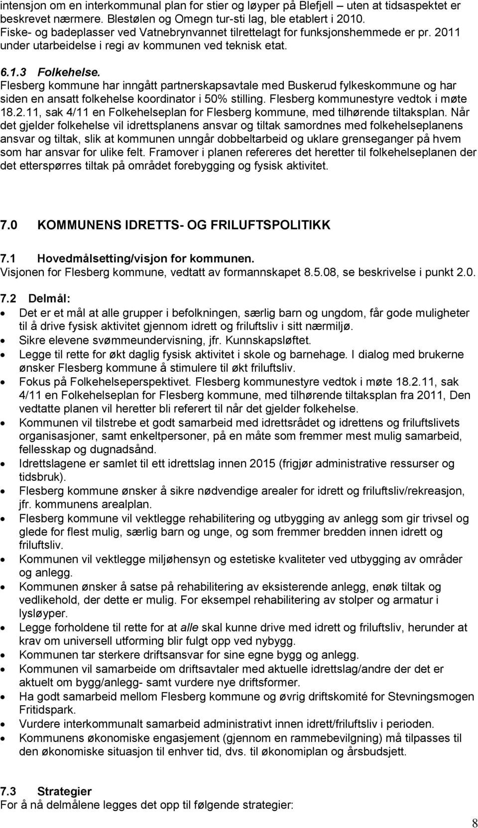 Flesberg kommune har inngått partnerskapsavtale med Buskerud fylkeskommune og har siden en ansatt folkehelse koordinator i 50% stilling. Flesberg kommunestyre vedtok i møte 18.2.