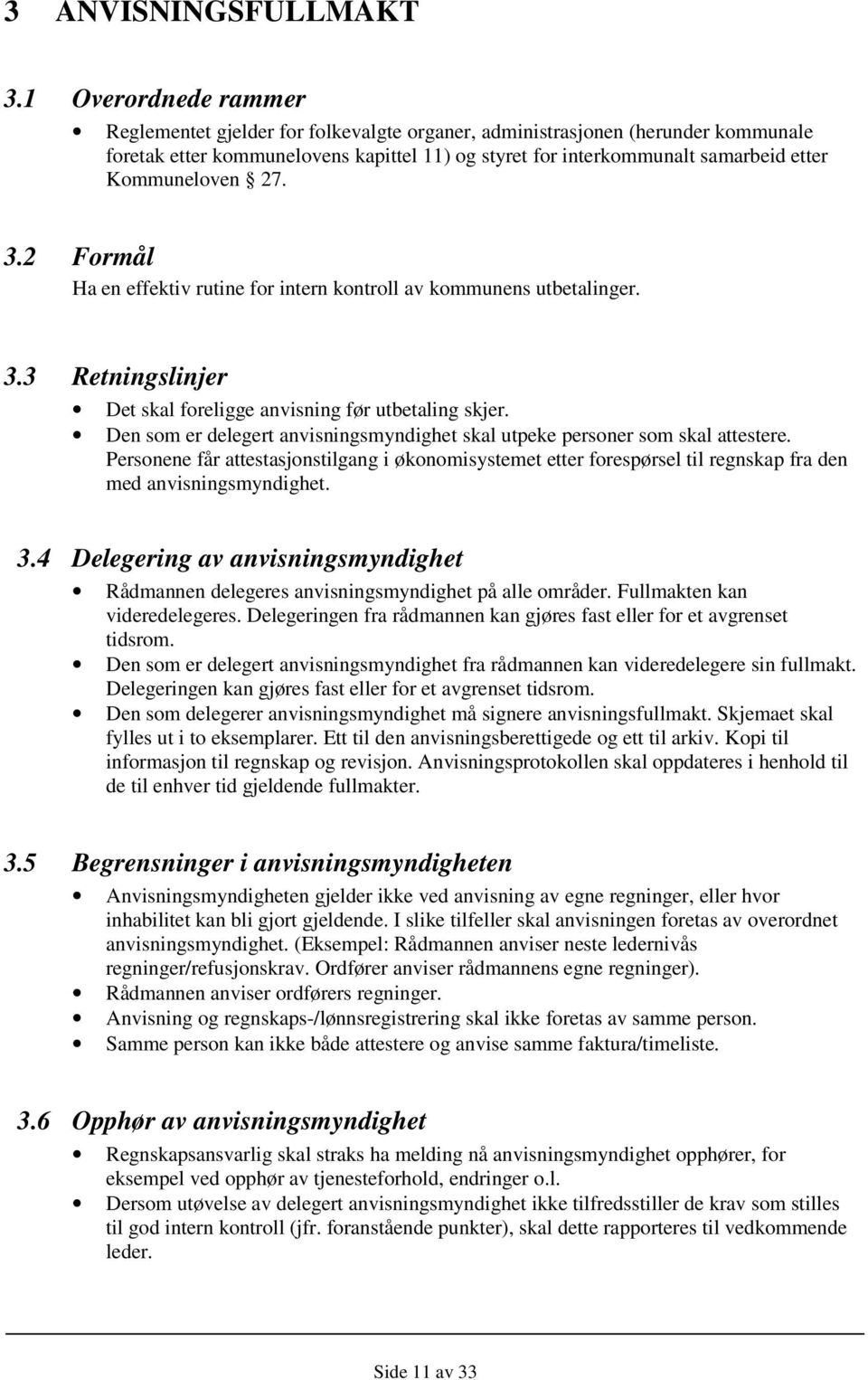 Kommuneloven 27. 3.2 Formål Ha en effektiv rutine for intern kontroll av kommunens utbetalinger. 3.3 Retningslinjer Det skal foreligge anvisning før utbetaling skjer.