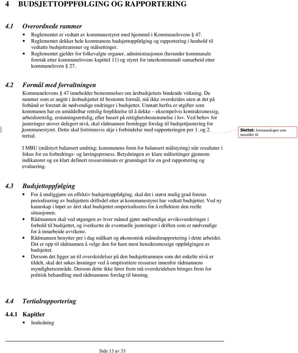 Reglementet gjelder for folkevalgte organer, administrasjonen (herunder kommunale foretak etter kommunelovens kapittel 11) og styret for interkommunalt samarbeid etter kommuneloven 27. 4.