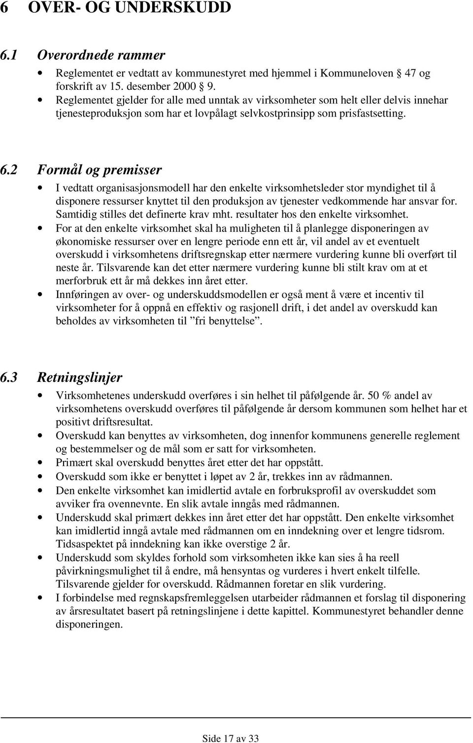 2 Formål og premisser I vedtatt organisasjonsmodell har den enkelte virksomhetsleder stor myndighet til å disponere ressurser knyttet til den produksjon av tjenester vedkommende har ansvar for.