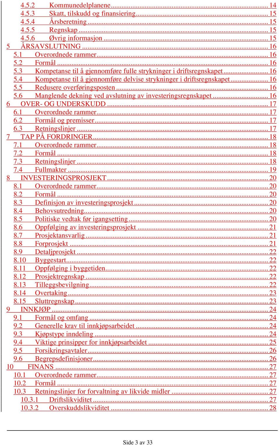 .. 16 5.6 Manglende dekning ved avslutning av investeringsregnskapet... 16 6 OVER- OG UNDERSKUDD... 17 6.1 Overordnede rammer... 17 6.2 Formål og premisser... 17 6.3 Retningslinjer.