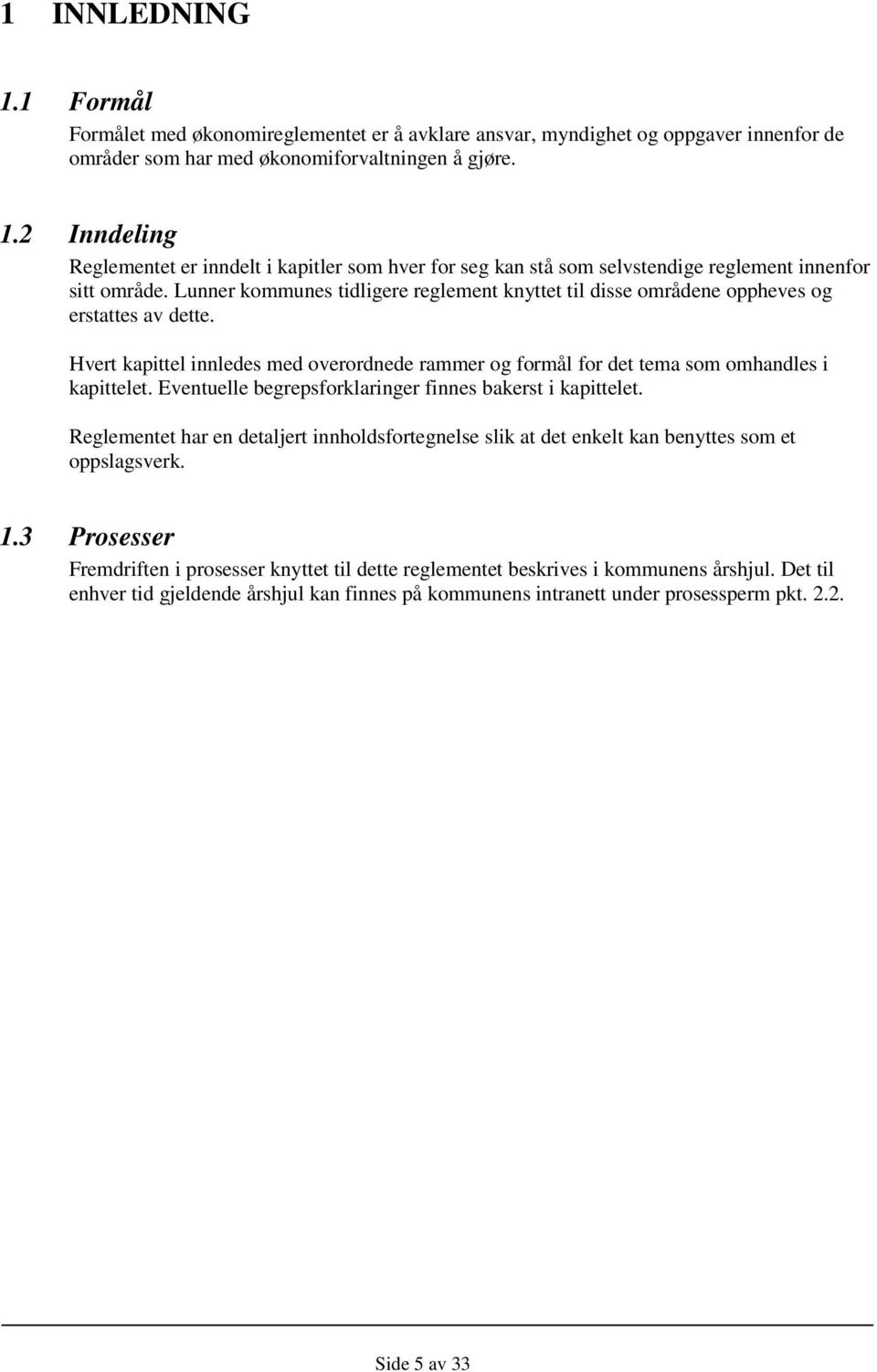 Eventuelle begrepsforklaringer finnes bakerst i kapittelet. Reglementet har en detaljert innholdsfortegnelse slik at det enkelt kan benyttes som et oppslagsverk. 1.