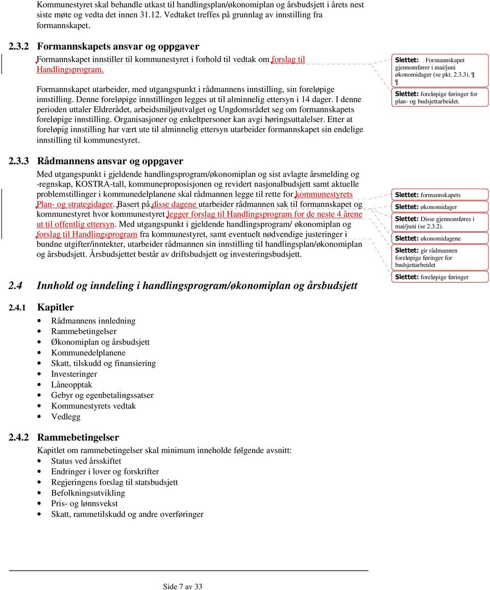 2 Formannskapets ansvar og oppgaver Formannskapet innstiller til kommunestyret i forhold til vedtak om forslag til Handlingsprogram.