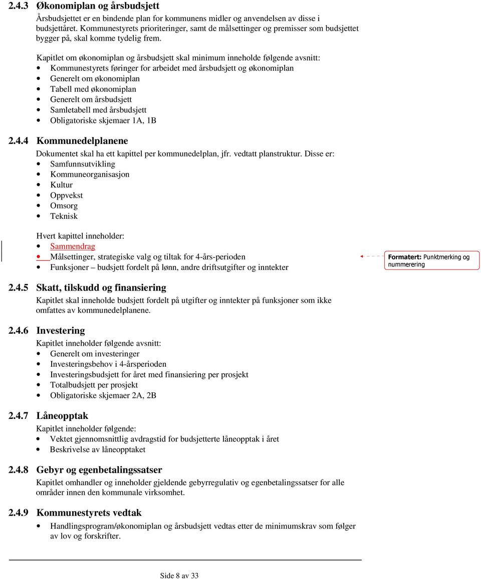 Kapitlet om økonomiplan og årsbudsjett skal minimum inneholde følgende avsnitt: Kommunestyrets føringer for arbeidet med årsbudsjett og økonomiplan Generelt om økonomiplan Tabell med økonomiplan