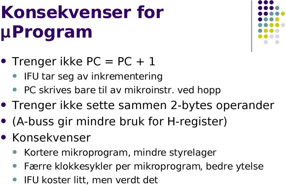 ved hopp Trenger ikke sette sammen 2-bytes operander (A-buss gir mindre bruk for