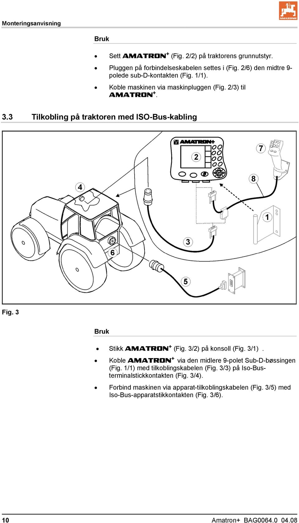 3 Tilkobling på traktoren med ISO-Bus-kabling Fig. 3 Bruk Stikk AMATRON + (Fig. 3/2) på konsoll (Fig. 3/1).