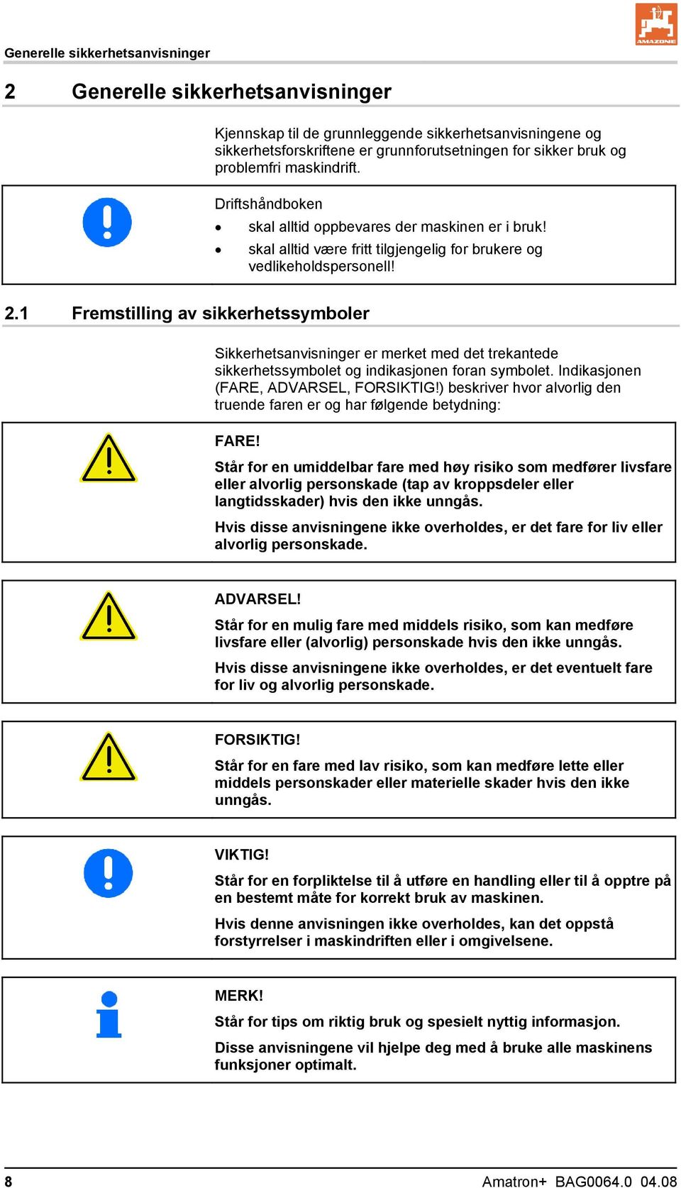 1 Fremstilling av sikkerhetssymboler Sikkerhetsanvisninger er merket med det trekantede sikkerhetssymbolet og indikasjonen foran symbolet. Indikasjonen (FARE, ADVARSEL, FORSIKTIG!