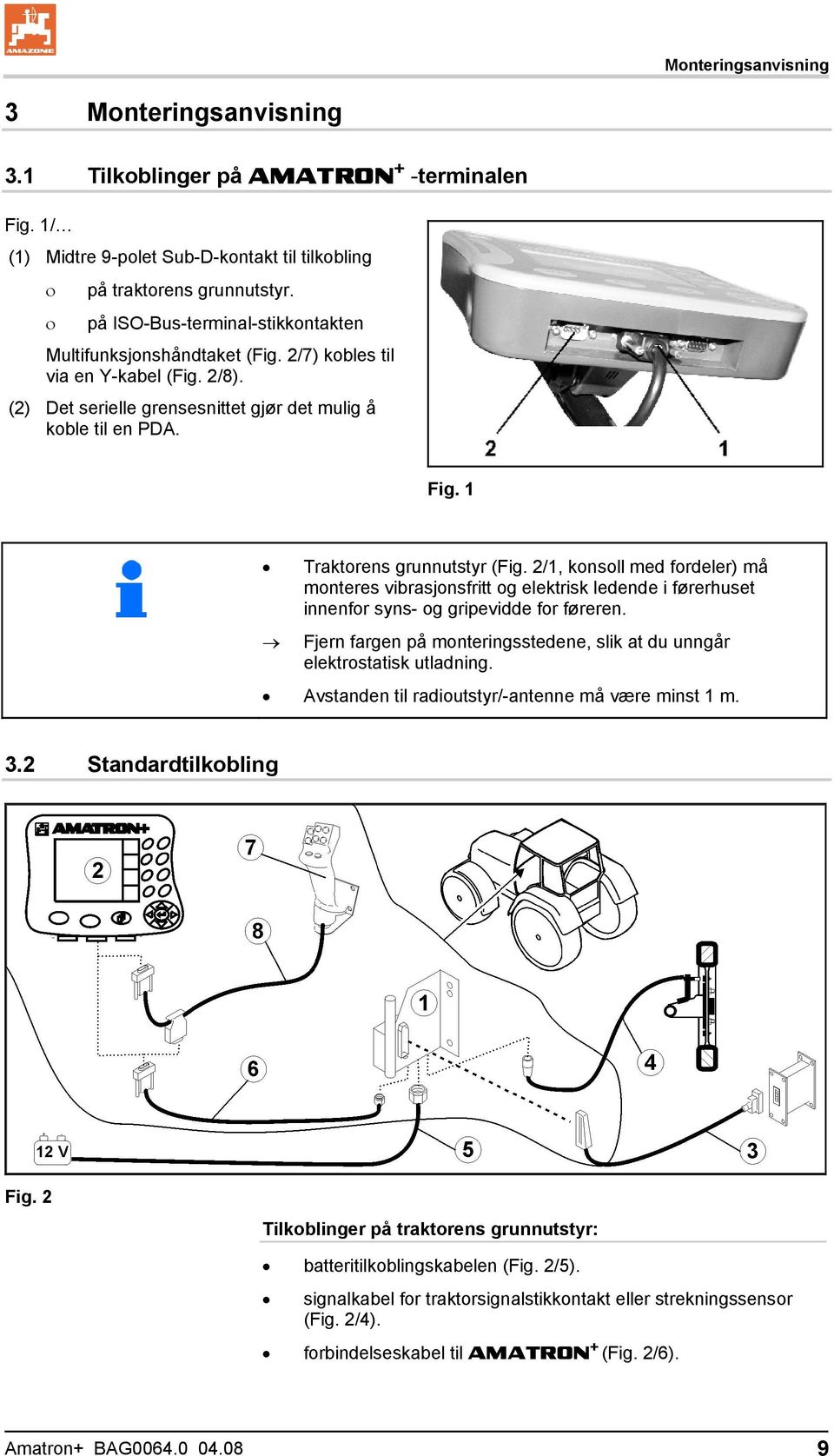 1 Traktorens grunnutstyr (Fig. 2/1, konsoll med fordeler) må monteres vibrasjonsfritt og elektrisk ledende i førerhuset innenfor syns- og gripevidde for føreren.