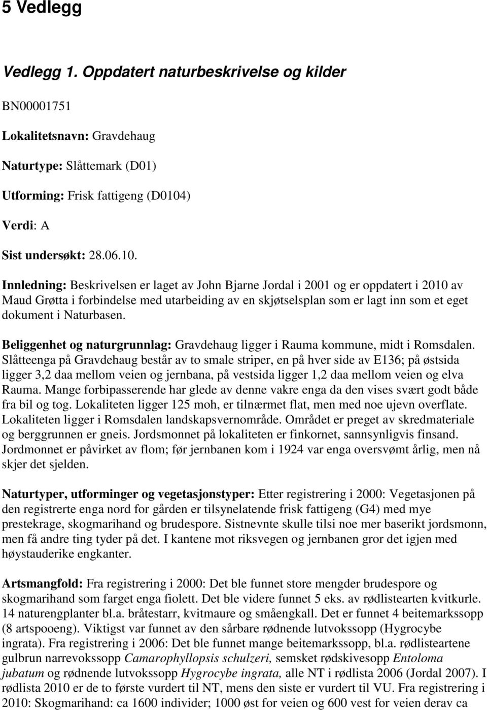 Innledning: Beskrivelsen er laget av John Bjarne Jordal i 2001 og er oppdatert i 2010 av Maud Grøtta i forbindelse med utarbeiding av en skjøtselsplan som er lagt inn som et eget dokument i