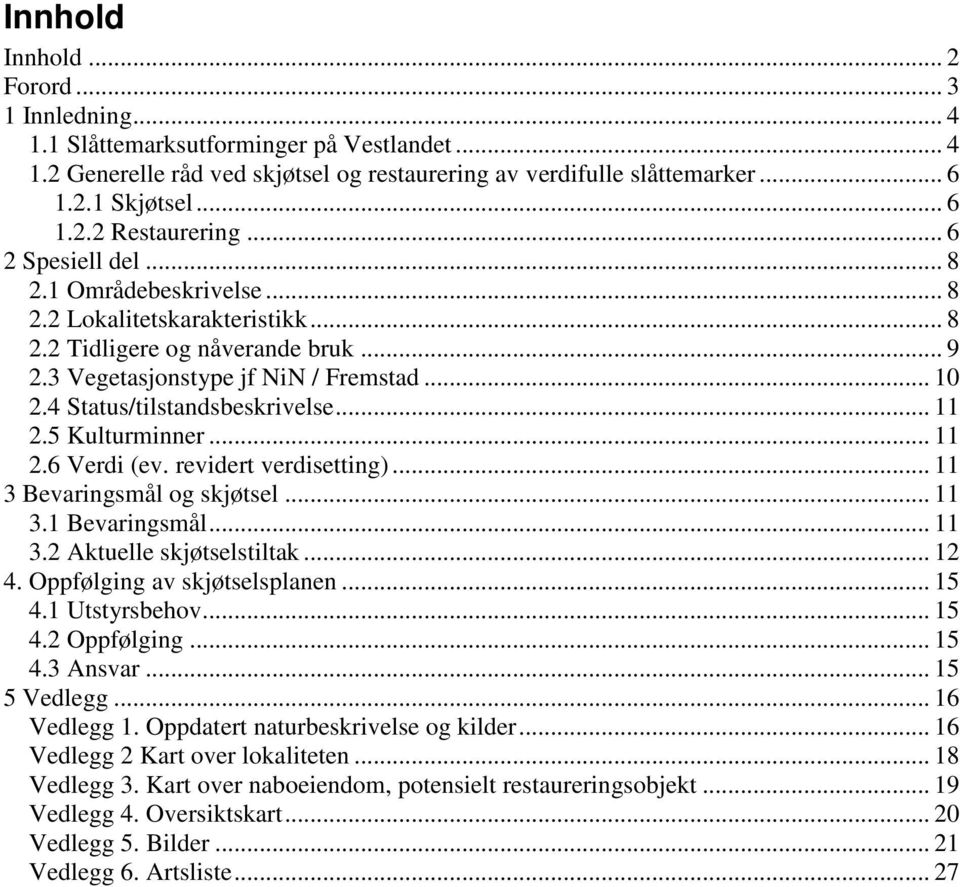 .. 11 2.5 Kulturminner... 11 2.6 Verdi (ev. revidert verdisetting)... 11 3 Bevaringsmål og skjøtsel... 11 3.1 Bevaringsmål... 11 3.2 Aktuelle skjøtselstiltak... 12 4. Oppfølging av skjøtselsplanen.