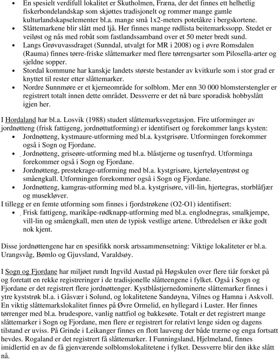 Langs Grøvuvassdraget (Sunndal, utvalgt for MR i 2008) og i øvre Romsdalen (Rauma) finnes tørre-friske slåttemarker med flere tørrengsarter som Pilosella-arter og sjeldne sopper.