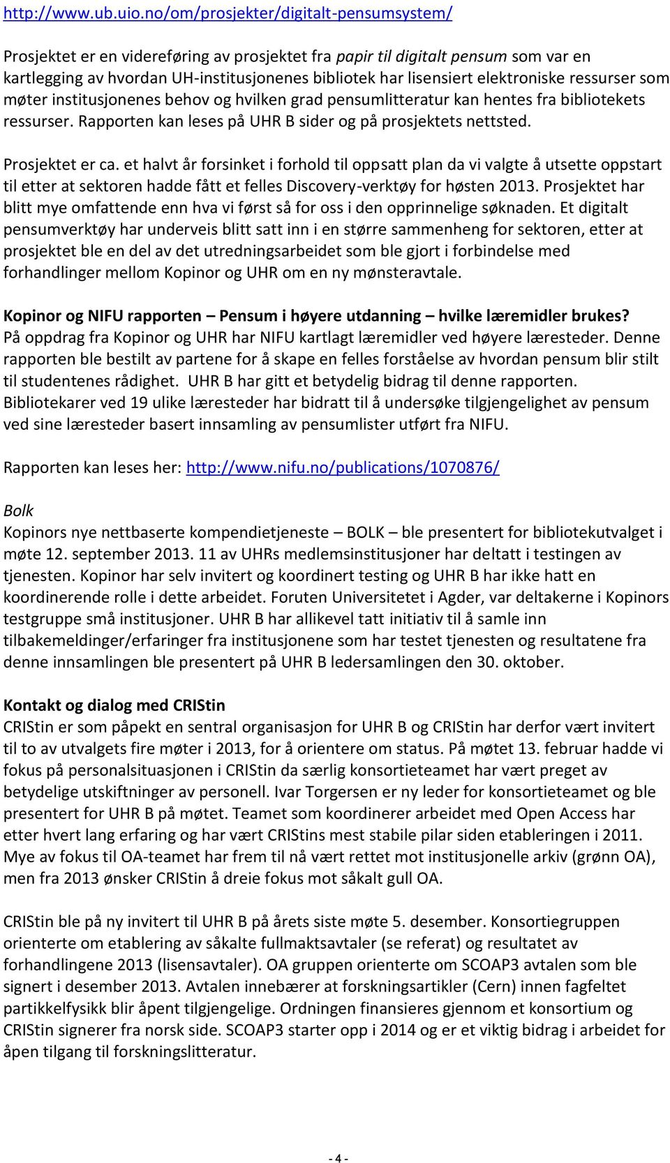 elektroniske ressurser som møter institusjonenes behov og hvilken grad pensumlitteratur kan hentes fra bibliotekets ressurser. Rapporten kan leses på UHR B sider og på prosjektets nettsted.