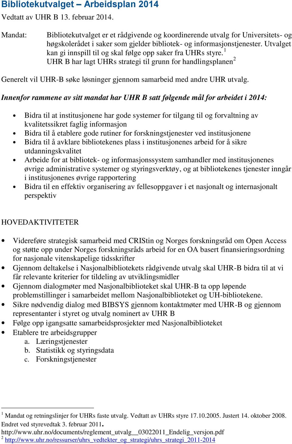 1 UHR B har lagt UHRs strategi til grunn for handlingsplanen 2 Generelt vil UHR-B søke løsninger gjennom samarbeid med andre UHR utvalg.