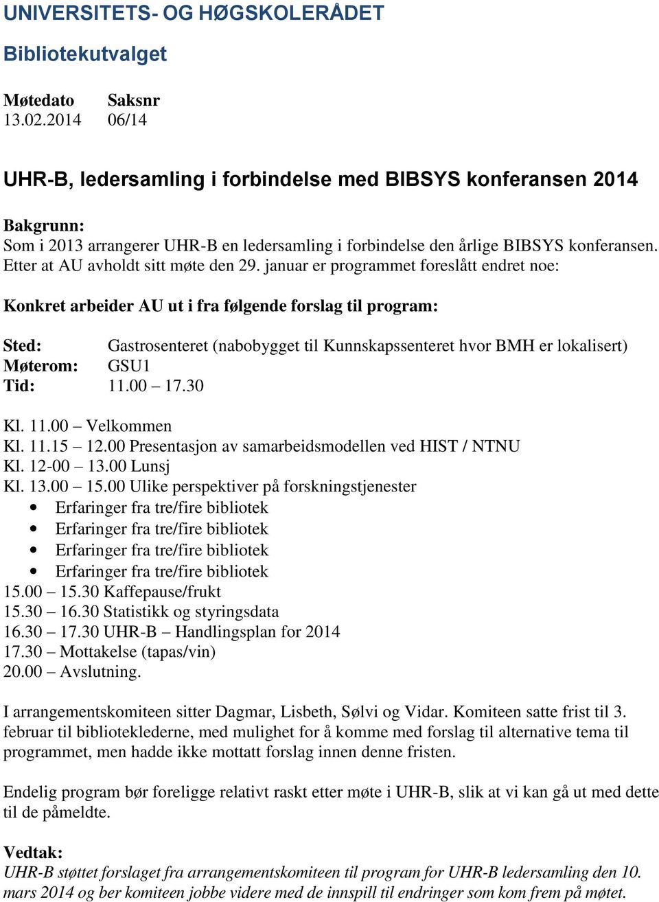 januar er programmet foreslått endret noe: Konkret arbeider AU ut i fra følgende forslag til program: Sted: Gastrosenteret (nabobygget til Kunnskapssenteret hvor BMH er lokalisert) Møterom: GSU1 Tid: