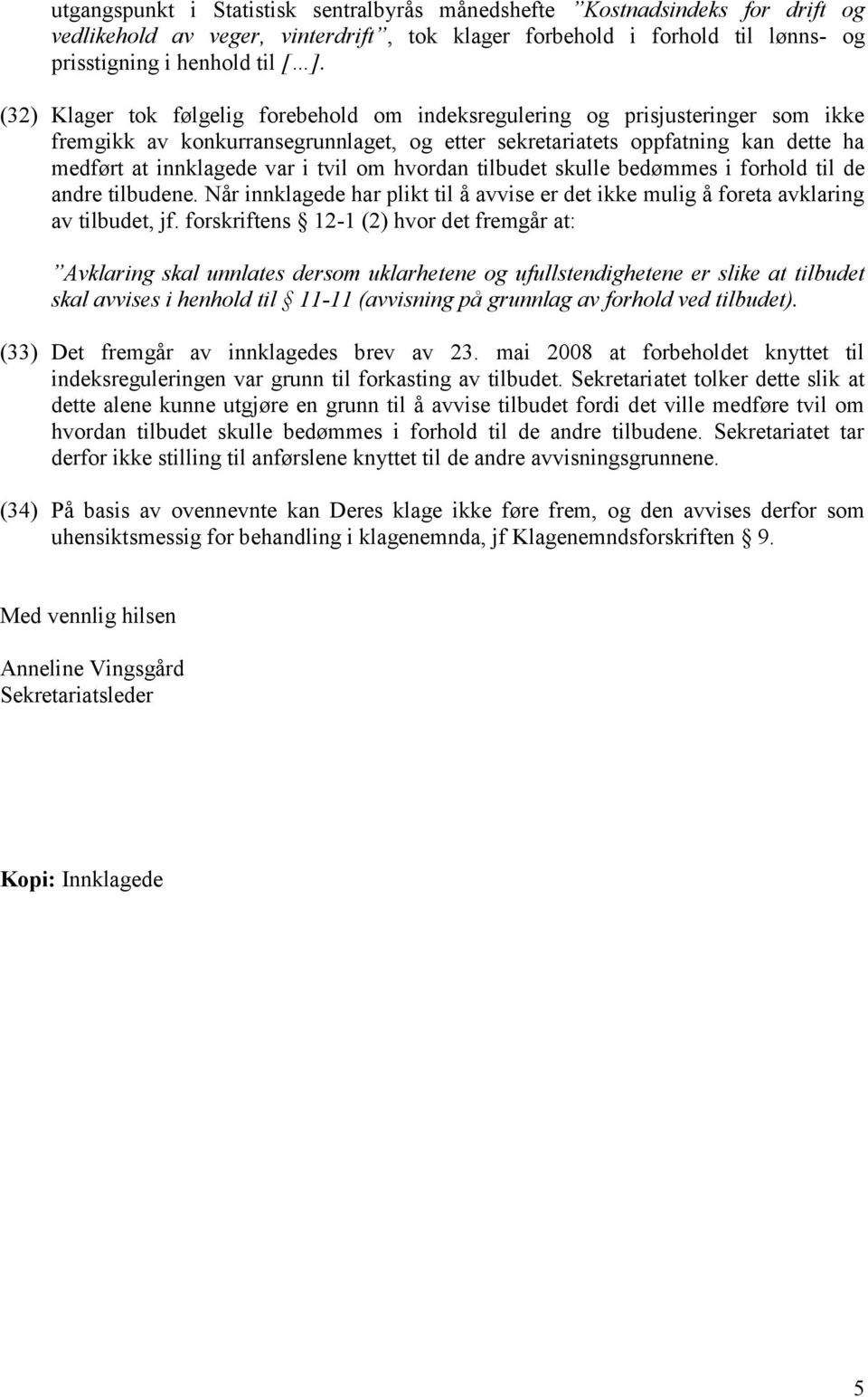 om hvordan tilbudet skulle bedømmes i forhold til de andre tilbudene. Når innklagede har plikt til å avvise er det ikke mulig å foreta avklaring av tilbudet, jf.