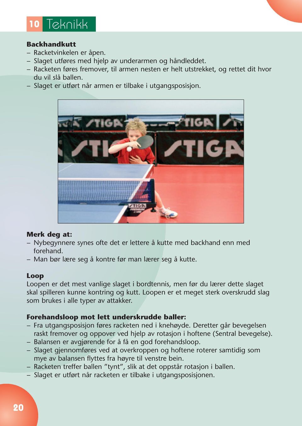 Merk deg at: Nybegynnere synes ofte det er lettere å kutte med backhand enn med forehand. Man bør lære seg å kontre før man lærer seg å kutte.