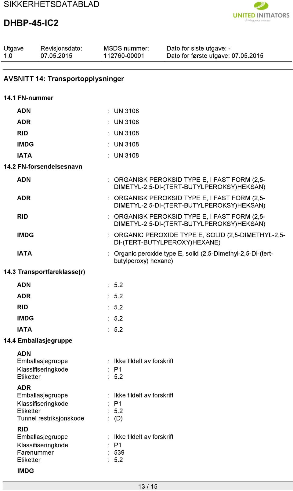 DIMETYL-2,5-DI-(TERT-BUTYLPEROKSY)HEKSAN) RID : ORGANISK PEROKSID TYPE E, I FAST FORM (2,5- DIMETYL-2,5-DI-(TERT-BUTYLPEROKSY)HEKSAN) IMDG IATA 14.3 Transportfareklasse(r) ADN : 5.2 ADR : 5.2 RID : 5.