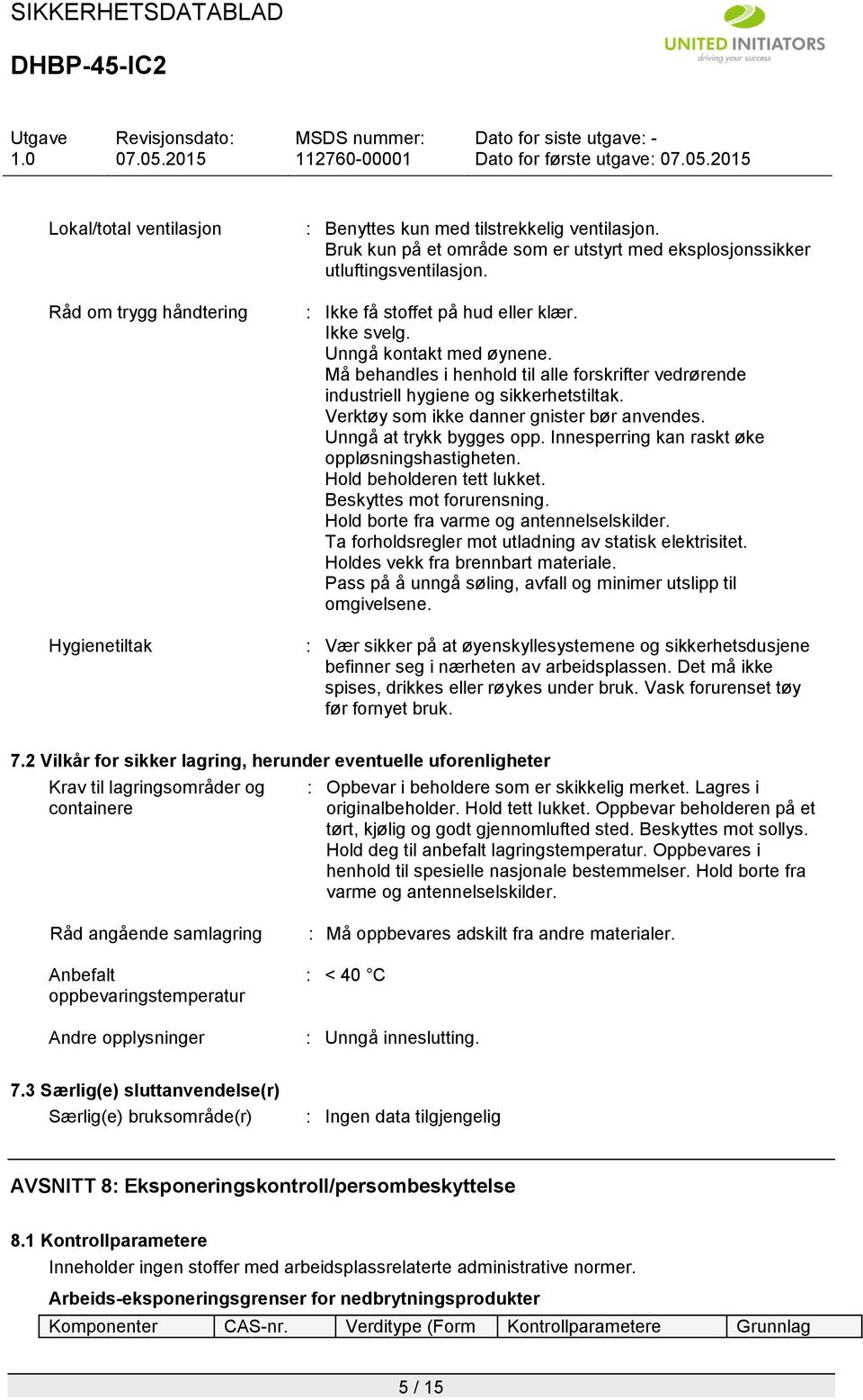 Verktøy som ikke danner gnister bør anvendes. Unngå at trykk bygges opp. Innesperring kan raskt øke oppløsningshastigheten. Hold beholderen tett lukket. Beskyttes mot forurensning.