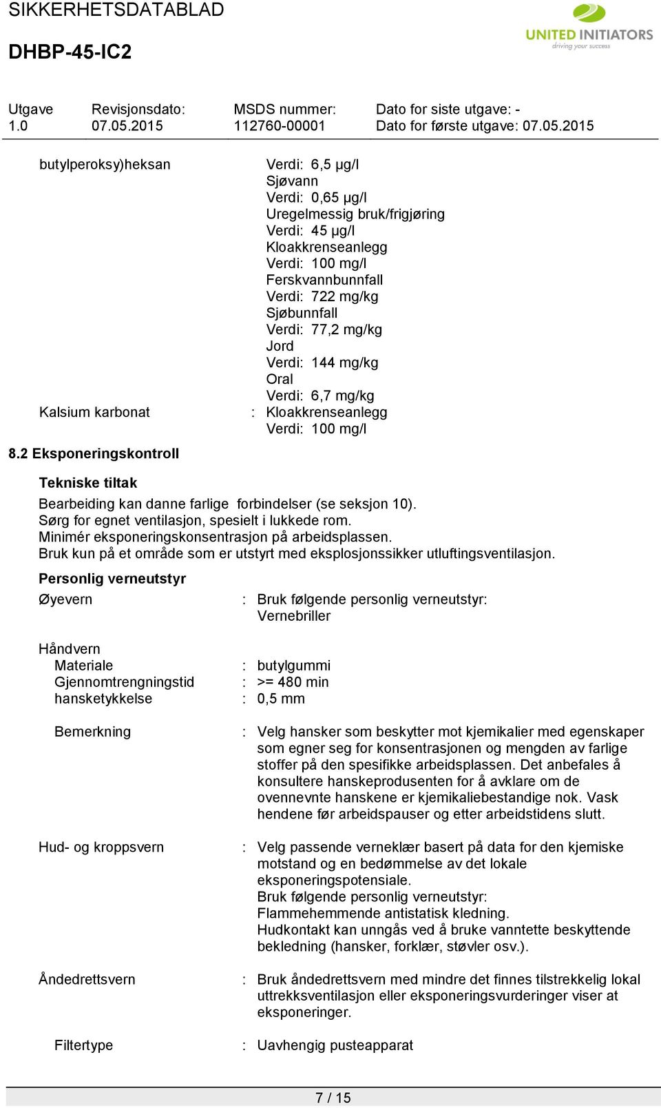 77,2 mg/kg Jord Verdi: 144 mg/kg Oral Verdi: 6,7 mg/kg : Kloakkrenseanlegg Verdi: 100 mg/l Tekniske tiltak Bearbeiding kan danne farlige forbindelser (se seksjon 10).