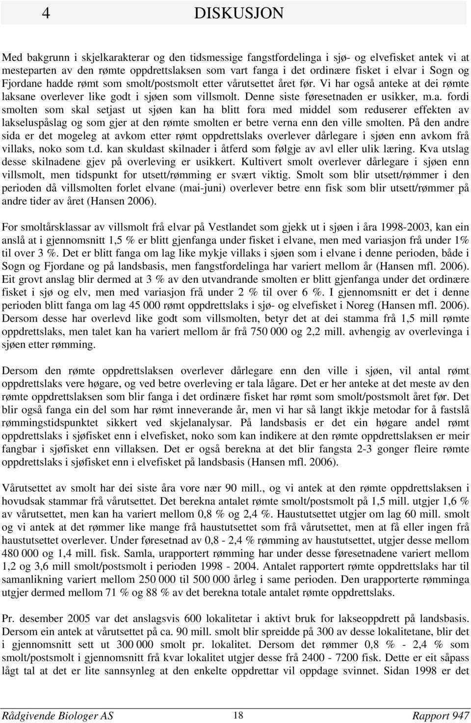 På den andre sida er det mogeleg at avkom etter rømt oppdrettslaks overlever dårlegare i sjøen enn avkom frå villaks, noko som t.d. kan skuldast skilnader i åtferd som følgje av avl eller ulik læring.