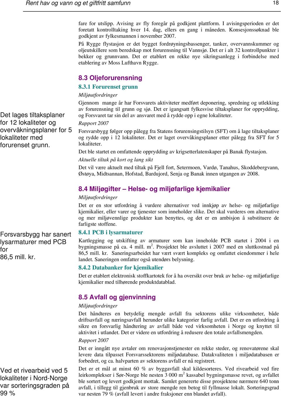 På Rygge flystasjon er det bygget fordrøyningsbassenger, tanker, overvannskummer og oljeutskillere som beredskap mot forurensning til Vannsjø. Det er i alt 32 kontrollpunkter i bekker og grunnvann.