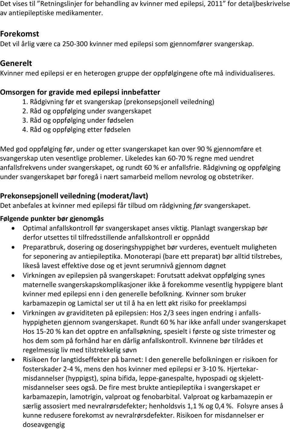 Omsorgen for gravide med epilepsi innbefatter 1. Rådgivning før et svangerskap (prekonsepsjonell veiledning) 2. Råd og oppfølging under svangerskapet 3. Råd og oppfølging under fødselen 4.