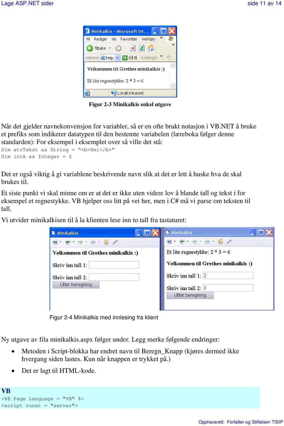 inta as Integer = 2 Det er også viktig å gi variablene beskrivende navn slik at det er lett å huske hva de skal brukes til.