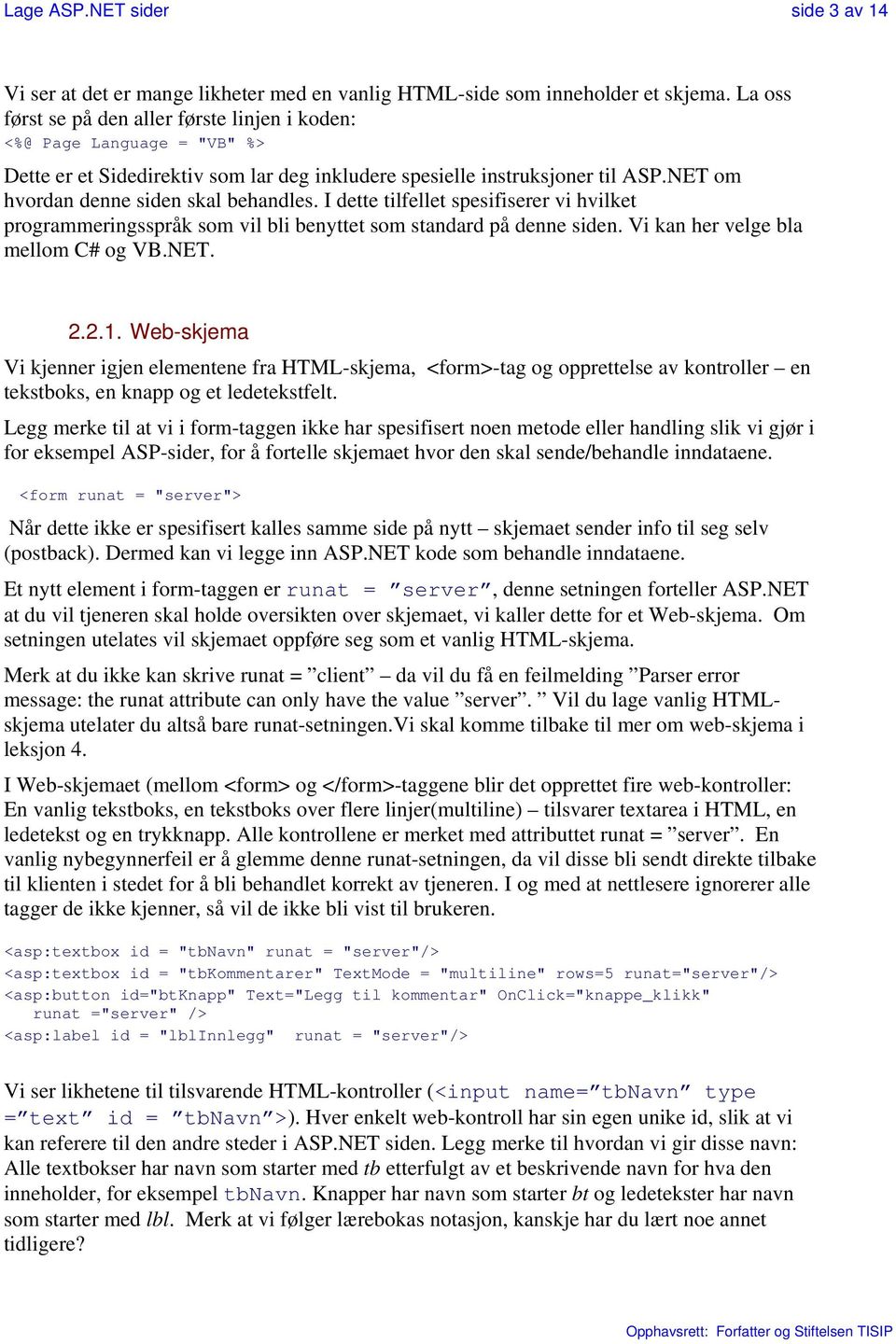 NET om hvordan denne siden skal behandles. I dette tilfellet spesifiserer vi hvilket programmeringsspråk som vil bli benyttet som standard på denne siden. Vi kan her velge bla mellom C# og VB.NET. 2.