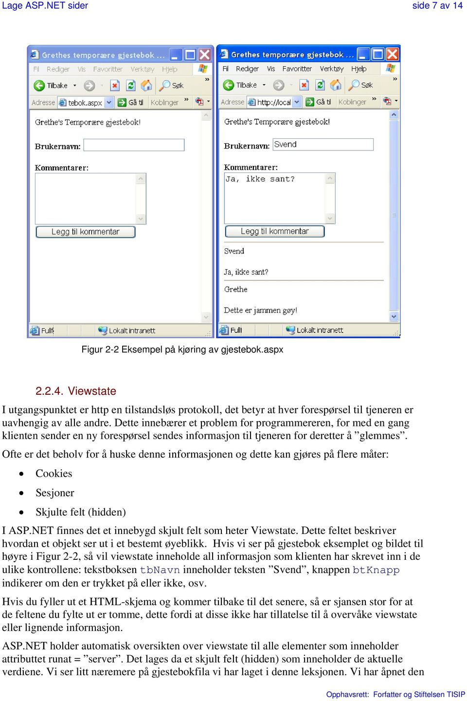 Ofte er det beholv for å huske denne informasjonen og dette kan gjøres på flere måter: Cookies Sesjoner Skjulte felt (hidden) I ASP.NET finnes det et innebygd skjult felt som heter Viewstate.