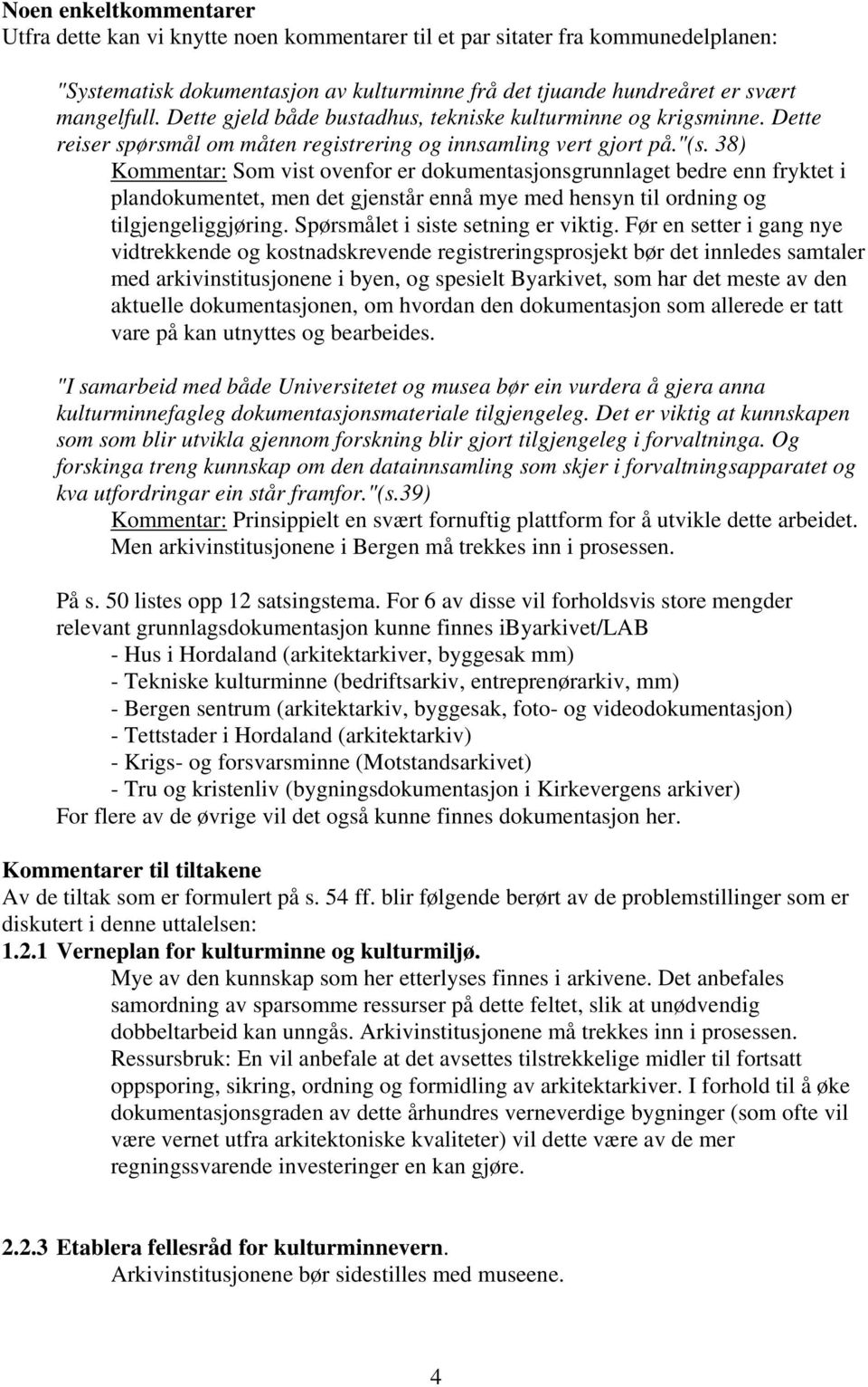 38) Kommentar: Som vist ovenfor er dokumentasjonsgrunnlaget bedre enn fryktet i plandokumentet, men det gjenstår ennå mye med hensyn til ordning og tilgjengeliggjøring.