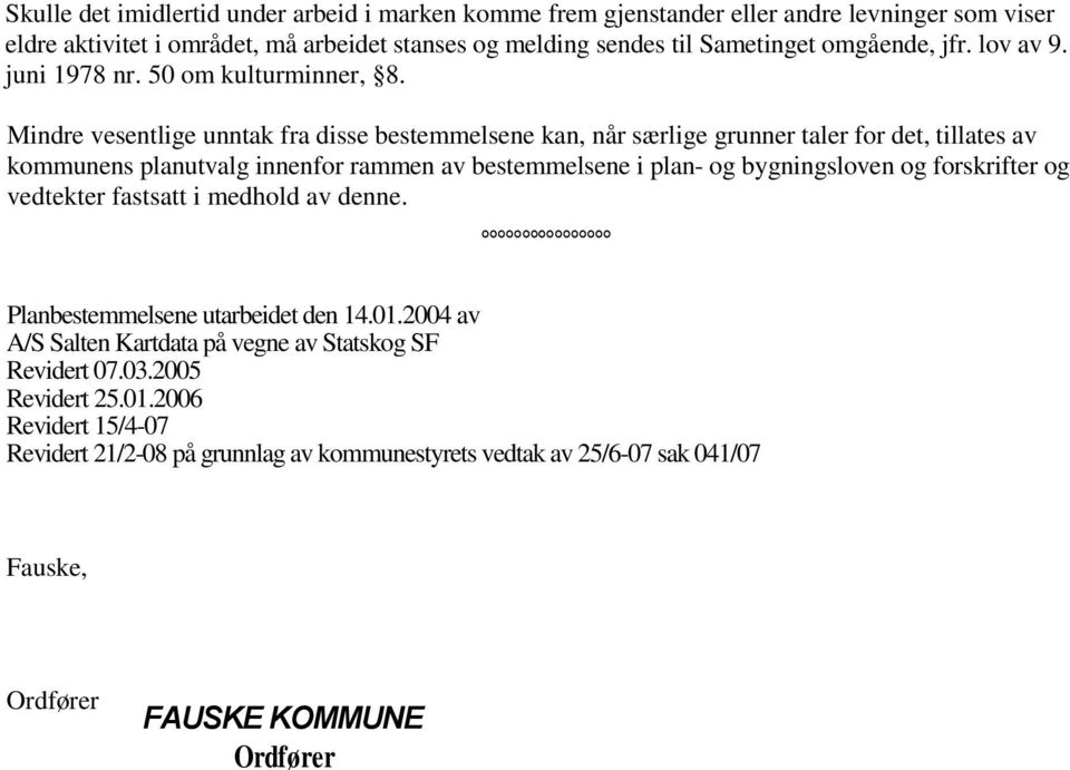 Mindre vesentlige unntak fra disse bestemmelsene kan, når særlige grunner taler for det, tillates av kommunens planutvalg innenfor rammen av bestemmelsene i plan- og bygningsloven og