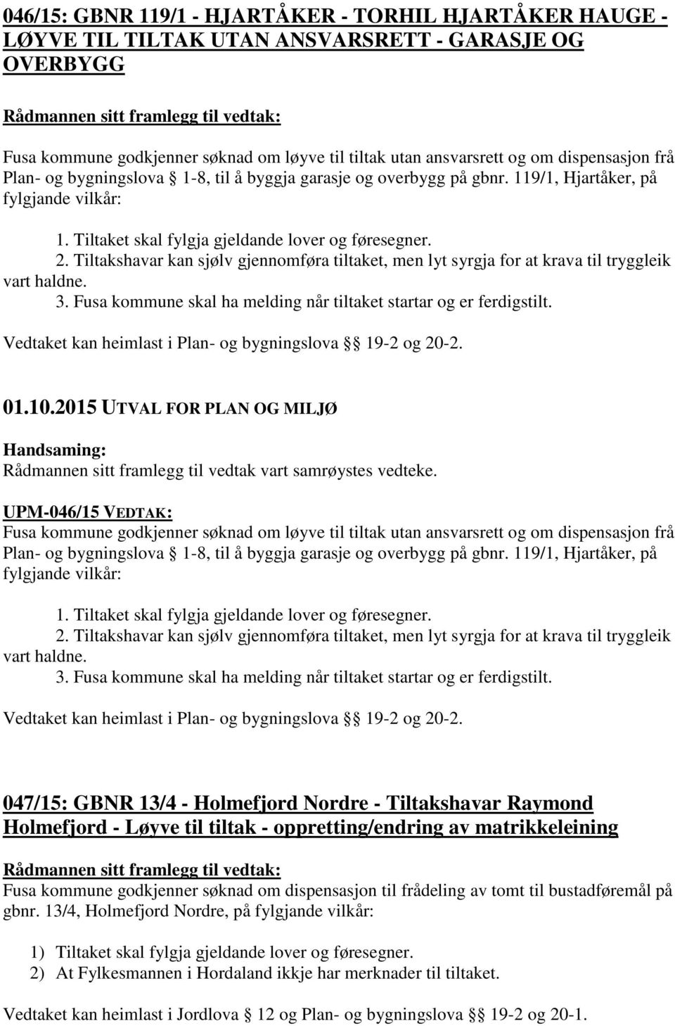 Tiltakshavar kan sjølv gjennomføra tiltaket, men lyt syrgja for at krava til tryggleik vart haldne. 3. Fusa kommune skal ha melding når tiltaket startar og er ferdigstilt.