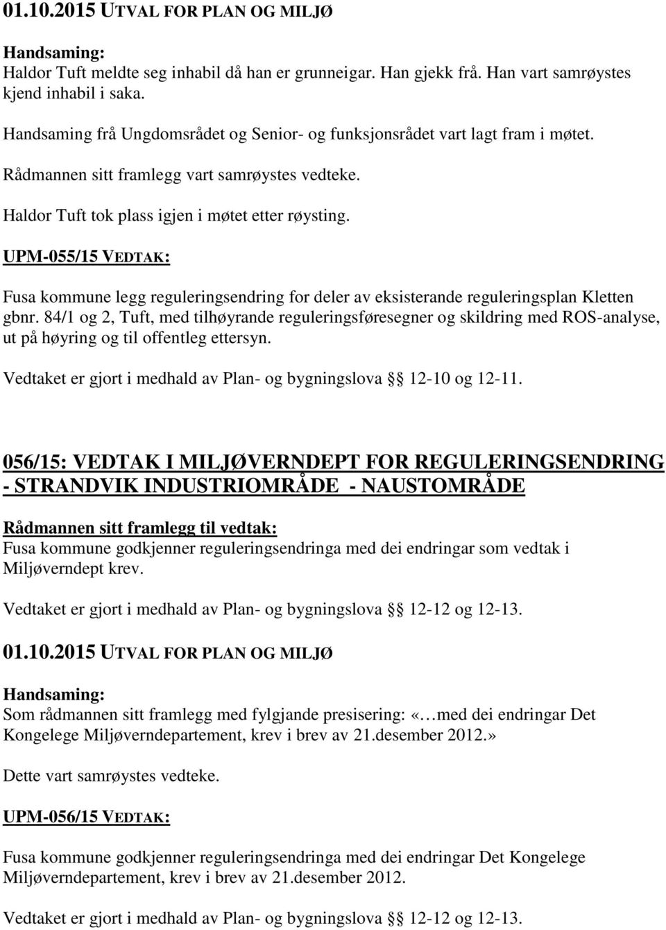 UPM-055/15 VEDTAK: Fusa kommune legg reguleringsendring for deler av eksisterande reguleringsplan Kletten gbnr.